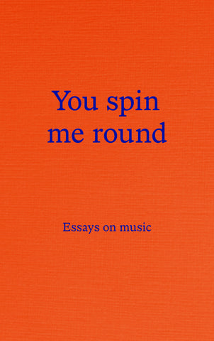 You spin me round: Essays on music