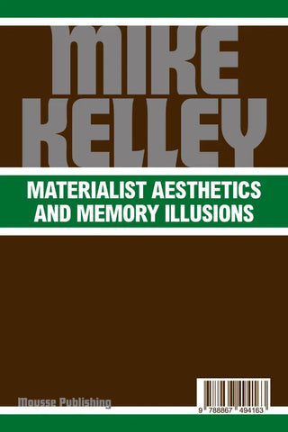 Mike Kelley: Materialist Aesthetics and Memory Illusions
