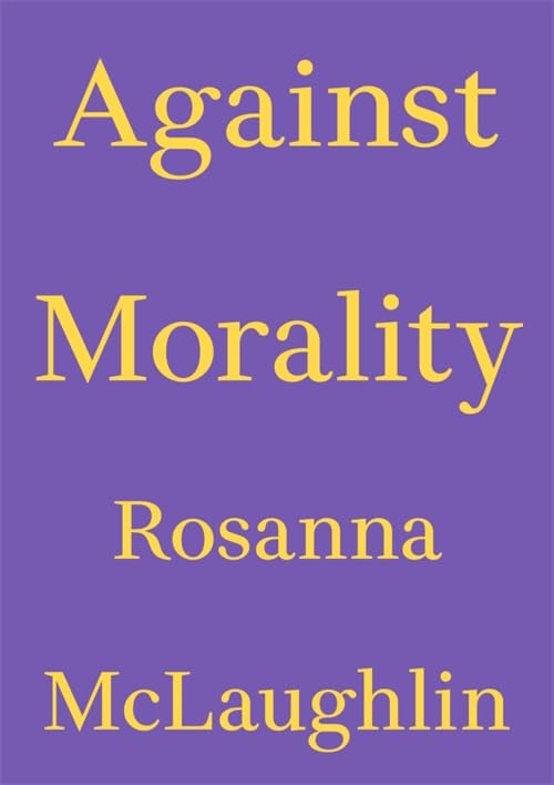 Against Morality by Rosanna McLaughlin