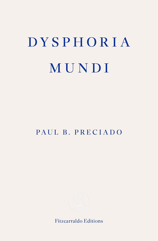 Dysphoria Mundi by Paul B. Preciado