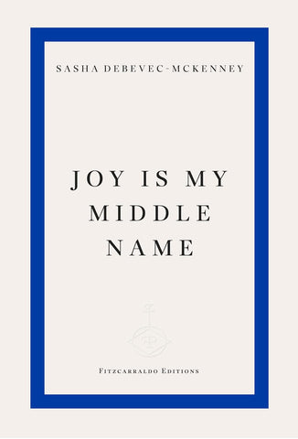 Joy Is My Middle Name by Sasha Debevec-McKenney