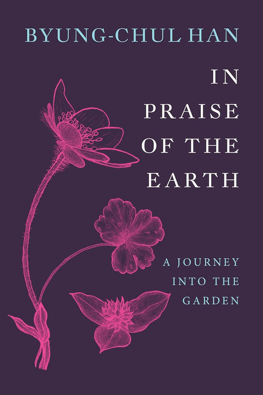 In Praise of the Earth by Byung-Chul Han