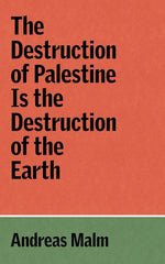 Andreas Malm - The Destruction of Palestine Is the Destruction of the Earth