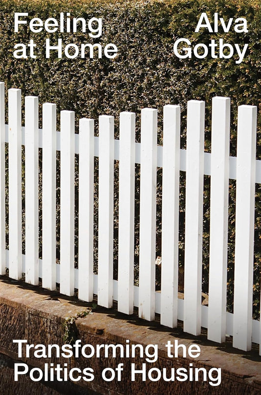 Alva Gotby - Feeling at Home: Transforming the Politics of Housing