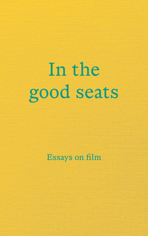 In the good seats: Essays on film