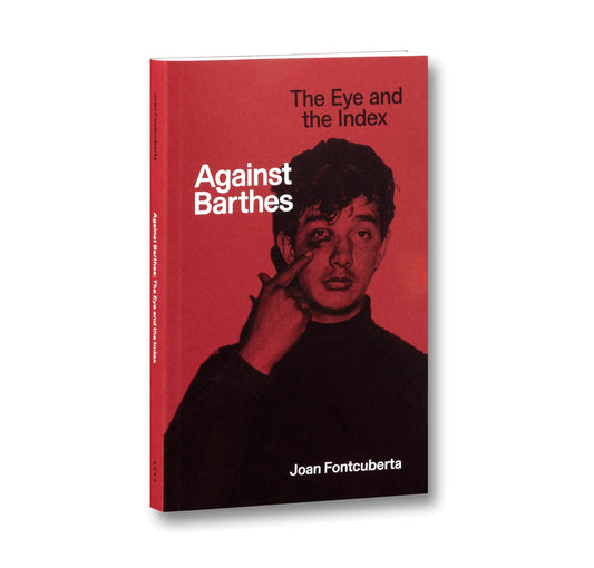 Against Barthes: The Eye and the Index by Joan Fontcuberta