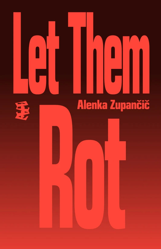 Let Them Rot by Alenka Zupančič