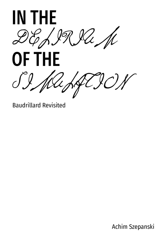 In the Delirium of the Simulation: Baudrillard Revisited by Achim Szepanski