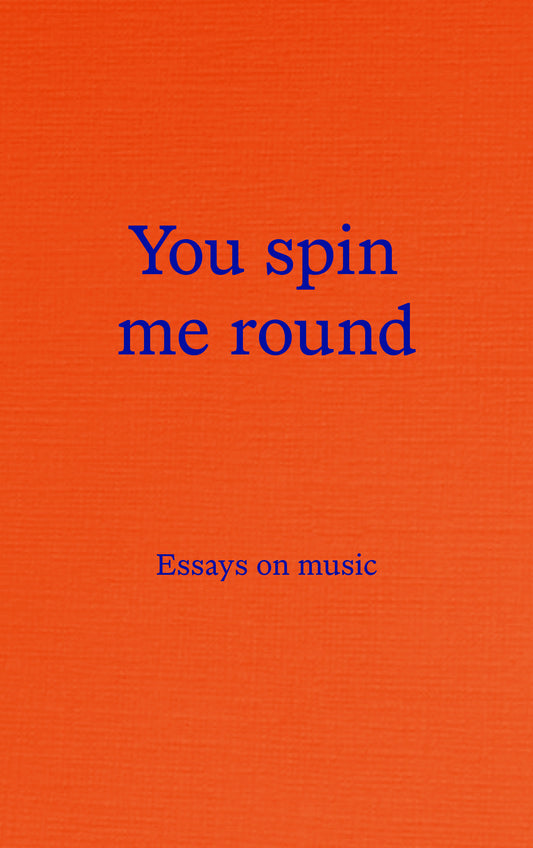 You spin me round: Essays on music
