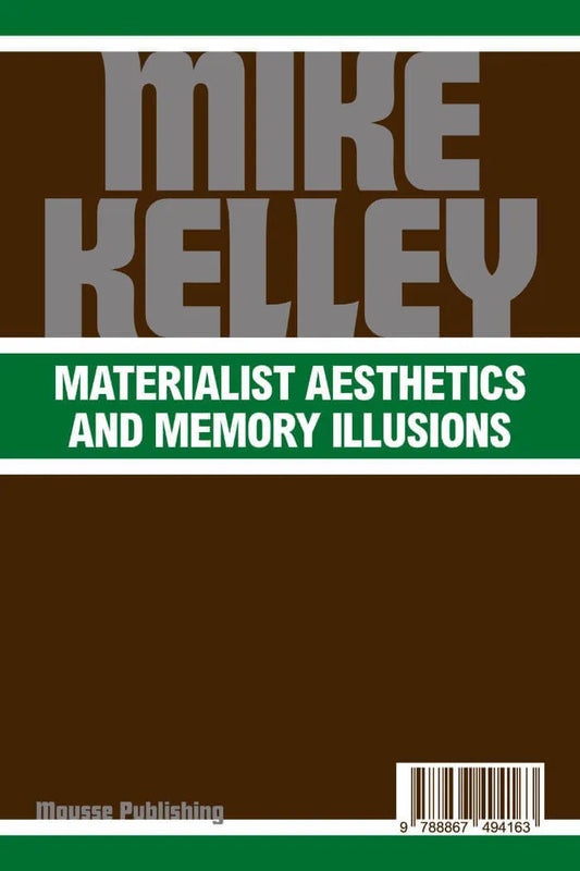 Mike Kelley: Materialist Aesthetics and Memory Illusions