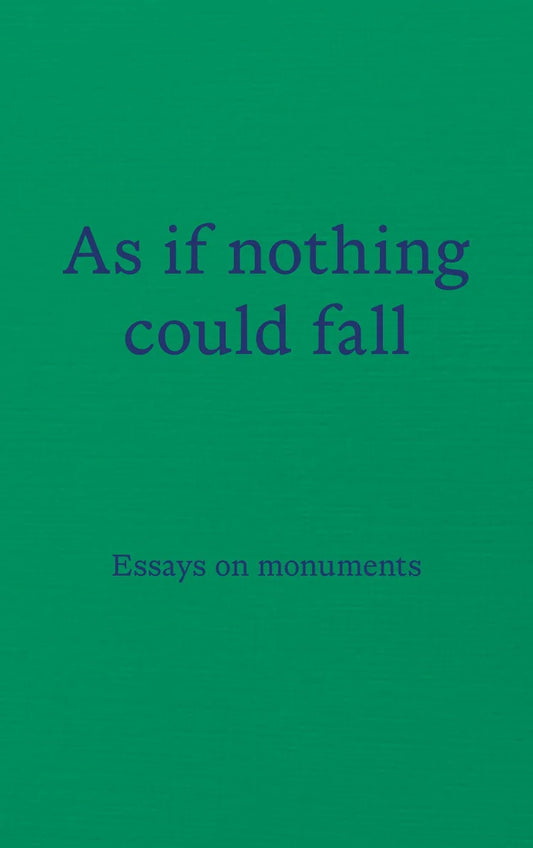 As if Nothing Could Fall - Essays on Monuments
