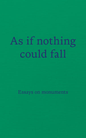 As if Nothing Could Fall - Essays on Monuments