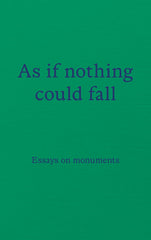 As if Nothing Could Fall - Essays on Monuments