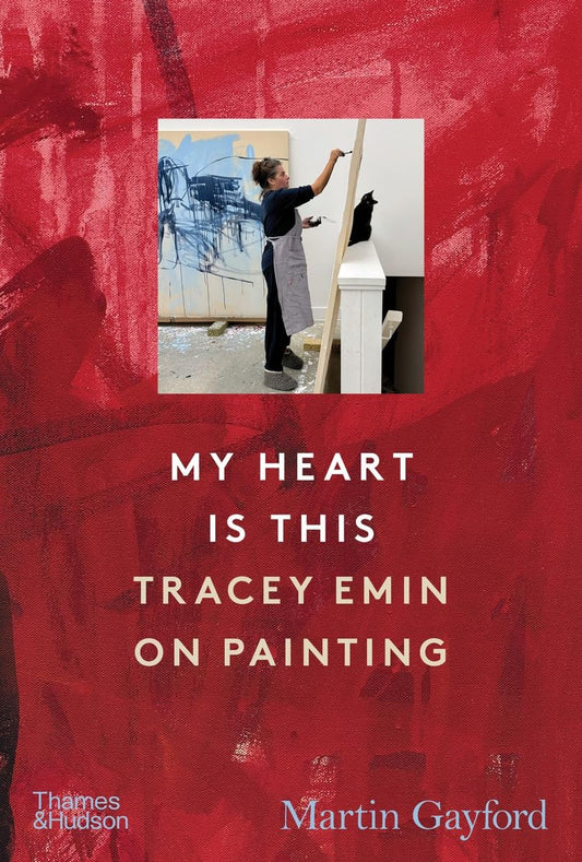 My Heart is This - Tracy Emin on Painting by Martin Gayford