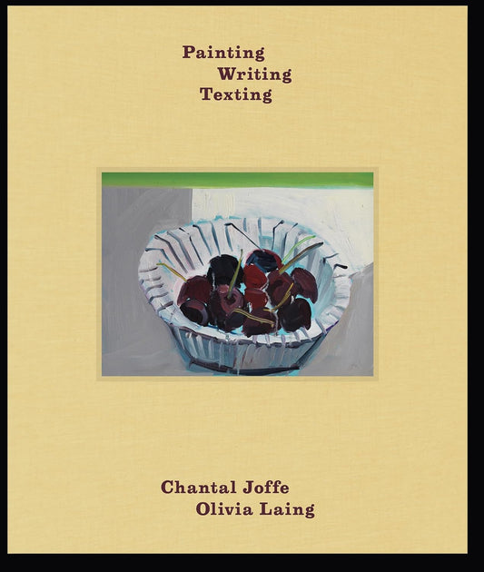 Olivia Laing & Chantal Joffe: Painting Writing Texting (Signed)