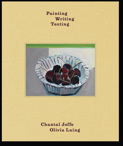 Olivia Laing & Chantal Joffe: Painting Writing Texting (Signed)