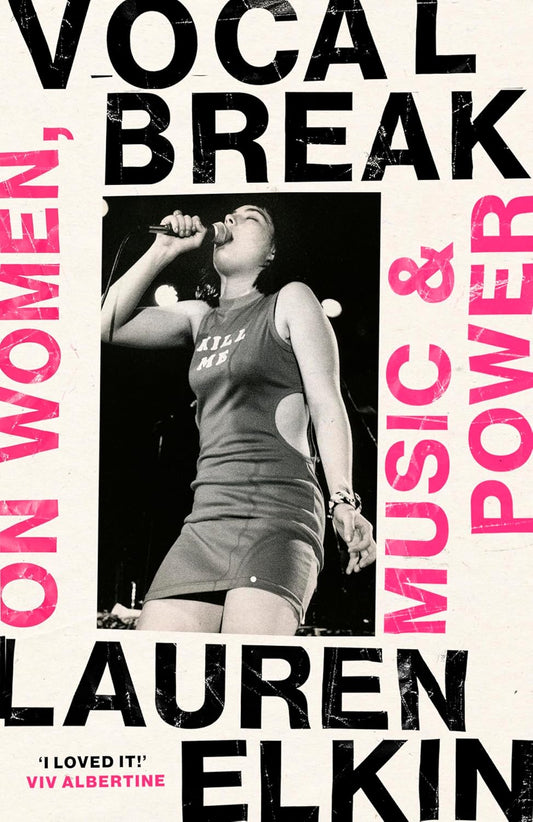 Vocal Break: On Women, Music & Power by Lauren Elkin