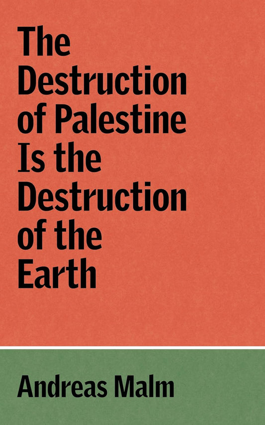 Andreas Malm - The Destruction of Palestine Is the Destruction of the Earth