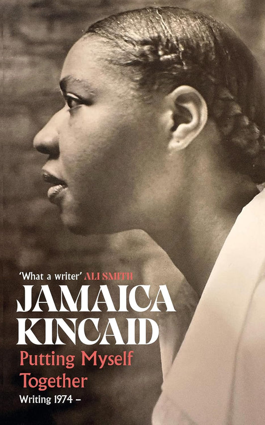 Putting Myself Together: Writing 1974–  by Jamaica Kincaid