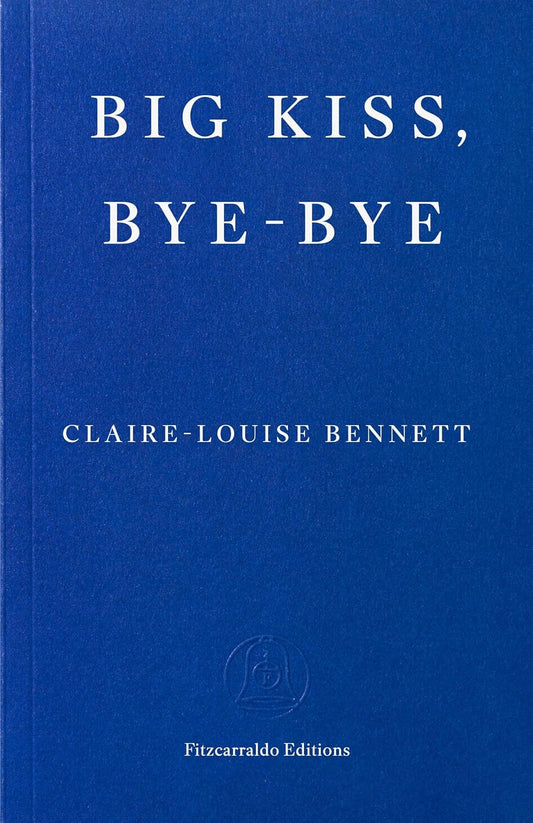 Big Kiss, Bye-Bye by Claire-Louise Bennett