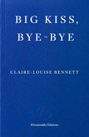 Big Kiss, Bye-Bye by Claire-Louise Bennett