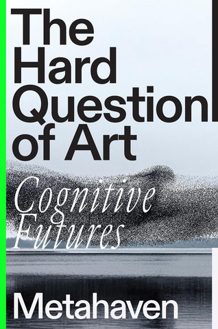 The Hard Question of Art: Cognitive Futures by Metaheaven