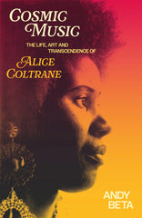 Cosmic Music - The life, art and transcendence of Alice Coltrane by Andy Beta