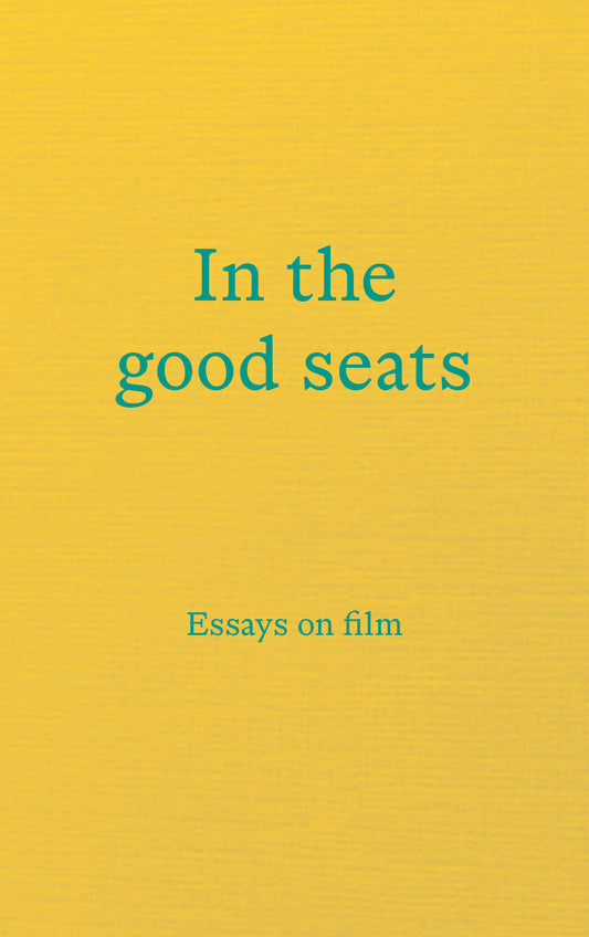 In the good seats: Essays on film