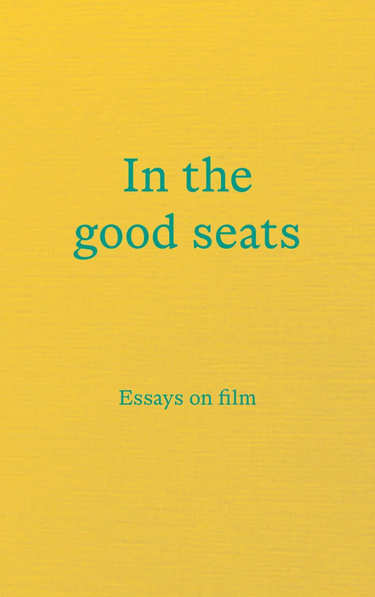 In the Good Seats - Essays on Film