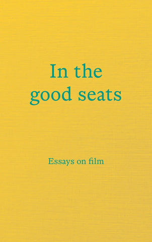 In the Good Seats - Essays on Film