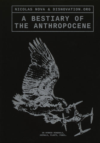 A Bestiary of The Anthropocene by Nicolas Nova and Disnovatio.org