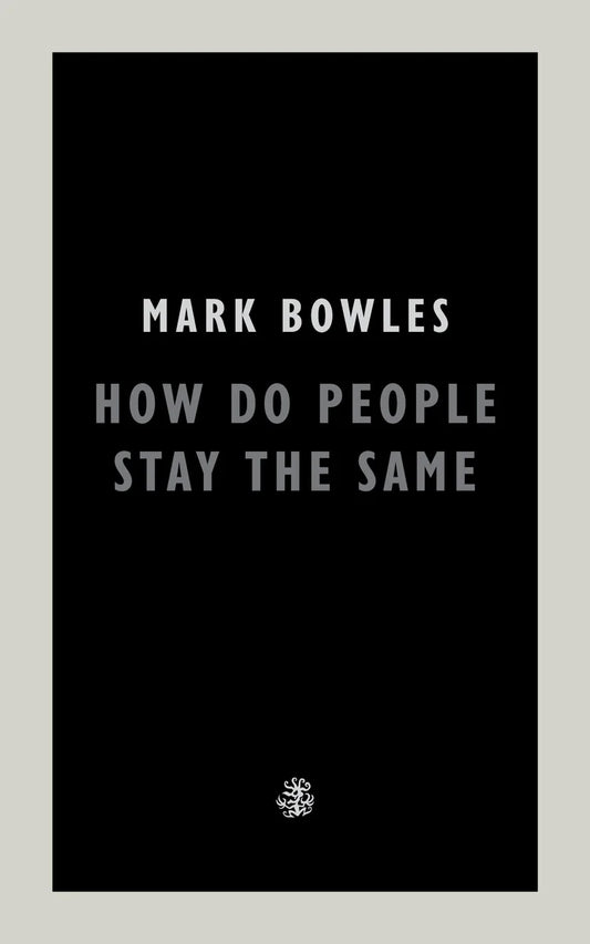 How Do People Stay The Same by Mark Bowles