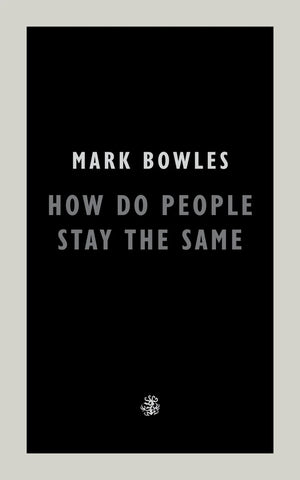 How Do People Stay The Same by Mark Bowles