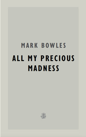All My Precious Madness by Mark Bowles