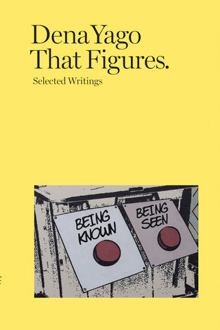 That Figures: Selected Writings by Dena Yago