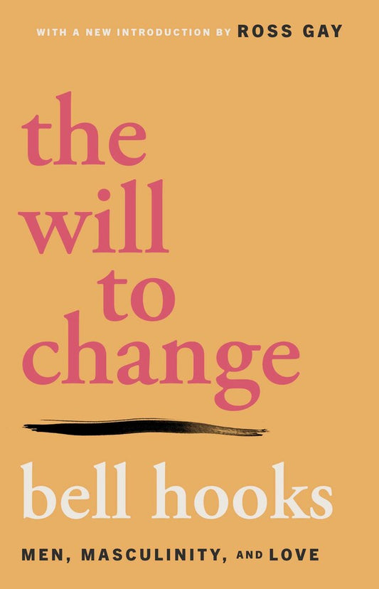 The Will to Change: Men, Masculinity, and Love by bell hooks